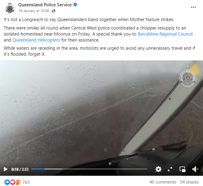 Screenshot from the Queensland Police Service Facebook page, showing a wet car windscreen. The post reads, “It’s not a Longreach to say Queenslanders band together when mother nature strikes. There were smiles all round when Central West police coordinated a chopper resupply to an isolated homestead near Moonya on Friday. A special thank you to Barcaldine Regional Council and Queensland Helicopters for their assistance. While waters are receding in the area, motorists are urged to avoid any unnecessary travel and if it’s flooded, forget it.”